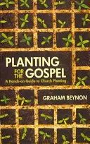 Ültetés az evangéliumért: A Hands-On Guide to Church Planting - Planting for the Gospel: A Hands-On Guide to Church Planting