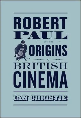 Robert Paul és a brit filmművészet eredete - Robert Paul and the Origins of British Cinema