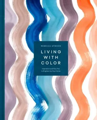 Színesen élni: Inspiráció és hogyan lehet feldobni az otthonodat - Living with Color: Inspiration and How-Tos to Brighten Up Your Home