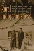 Vidéki őslakosság: Az Adirondacks irokéz és algonquiai népek története - Rural Indigenousness: A History of Iroquoian and Algonquian Peoples of the Adirondacks