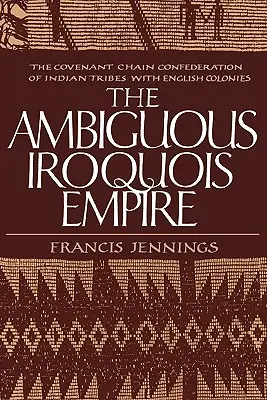 A kétértelmű irokéz birodalom: Az indián törzsek és az angol gyarmatok szövetségének szövetségi láncolata - The Ambiguous Iroquois Empire: The Covenant Chain Confederation of Indian Tribes with English Colonies