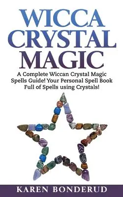 Wicca kristálymágia: Teljes wicca kristálymágia varázslatok útmutatója! Személyes varázskönyved tele kristályokat használó varázslatokkal! - Wicca Crystal Magic: A Complete Wiccan Crystal Magic Spells Guide! Your Personal Spell Book Full of Spells Using Crystals!