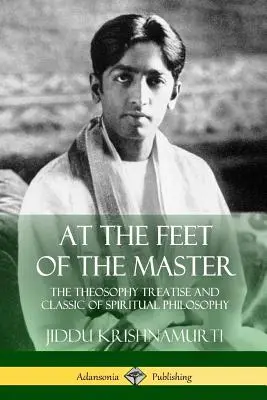 A Mester lábainál: A teozófia értekezése és a spirituális filozófia klasszikusa - At the Feet of the Master: The Theosophy Treatise and Classic of Spiritual Philosophy