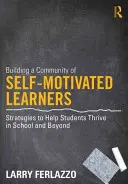 Önmotivált tanulók közösségének kiépítése: Stratégiák, amelyek segítenek a diákoknak boldogulni az iskolában és azon túl is - Building a Community of Self-Motivated Learners: Strategies to Help Students Thrive in School and Beyond