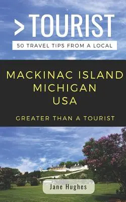 Nagyobb, mint egy turista - Mackinac Island Michigan USA: 50 utazási tipp egy helyitől - Greater Than a Tourist - Mackinac Island Michigan USA: 50 Travel Tips from a Local