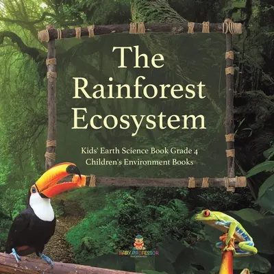 The Rainforest Ecosystem - Kids' Earth Science Book Grade 4 - Gyerek Környezetvédelmi Könyvek - The Rainforest Ecosystem - Kids' Earth Science Book Grade 4 - Children's Environment Books