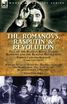 A Romanovok, Raszputyin és a forradalom - Az orosz királyi család bukása - Raszputyin és az orosz forradalom, Raszputyin rövid beszámolójával: befolyása - The Romanovs, Rasputin, & Revolution-Fall of the Russian Royal Family-Rasputin and the Russian Revolution, With a Short Account Rasputin: His Influenc