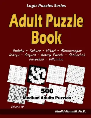 Felnőtt puzzle könyv: 500 közepes méretű felnőtt rejtvény (Sudoku, Kakuro, Hitori, Minesweeper, Masyu, Suguru, Binary Puzzle, Slitherlink, Futoshiki, - Adult Puzzle Book: 500 Medium Adults Puzzles (Sudoku, Kakuro, Hitori, Minesweeper, Masyu, Suguru, Binary Puzzle, Slitherlink, Futoshiki,