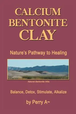 Kalcium-bentonit agyag: A természet útja a gyógyuláshoz Egyensúly, méregtelenítés, stimulálás, lúgosítás - Calcium Bentonite Clay: Nature's Pathway to Healing Balance, Detox, Stimulate, Alkalize