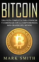 Bitcoin: Una Gua Completa para Conocer y Comenzar con la Criptomoneda mas Grande del Mundo (Libro en Espaol/Bitcoin Book Span) - Bitcoin: Una Gua Completa para Conocer y Comenzar con la Criptomoneda ms Grande del Mundo (Libro en Espaol/Bitcoin Book Span