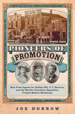 A promóció úttörői, 5: Hogyan teremtették meg Buffalo Bill, P. T. Barnum és a Kolumbiai Világkiállítás sajtóügynökei a modern marketinget? - Pioneers of Promotion, 5: How Press Agents for Buffalo Bill, P. T. Barnum, and the World's Columbian Exposition Created Modern Marketing