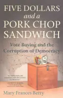 Öt dollár és egy sertésszendvics: Szavazatvásárlás és a demokrácia korrupciója - Five Dollars and a Pork Chop Sandwich: Vote Buying and the Corruption of Democracy