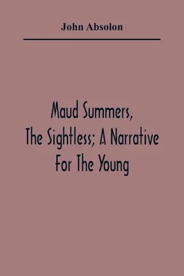 Maud Summers, A látássérült; elbeszélés a fiatalok számára - Maud Summers, The Sightless; A Narrative For The Young