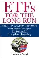 Etfs for the Long Run: A sikeres hosszú távú befektetés egyszerű stratégiái - Etfs for the Long Run: What They Are, How They Work, and Simple Strategies for Successful Long-Term Investing