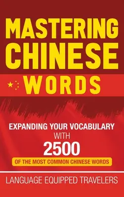 A kínai szavak elsajátítása: A szókincs bővítése 2500 leggyakoribb kínai szóval - Mastering Chinese Words: Expanding Your Vocabulary with 2500 of the Most Common Chinese Words