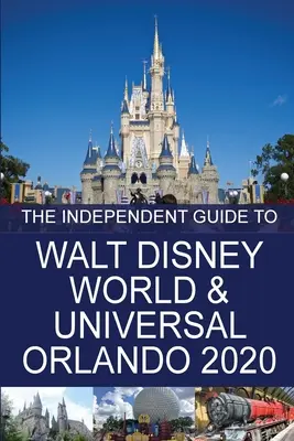 The Independent Guide to Walt Disney World and Universal Orlando 2020: Útikönyv a Walt Disney Worldhöz és az Universal Orlandóhoz 2020-ban - The Independent Guide to Walt Disney World and Universal Orlando 2020