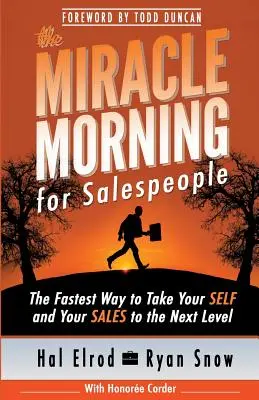 A csoda reggel az értékesítők számára: A leggyorsabb út, hogy Önmagát és az ELADÁSOKAT a következő szintre emelje - The Miracle Morning for Salespeople: The Fastest Way to Take Your SELF and Your SALES to the Next Level