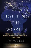 Világítsuk meg a világot: Energia jövőnk átalakítása azáltal, hogy mindenkihez eljuttatjuk az áramot - Lighting the World: Transforming Our Energy Future by Bringing Electricity to Everyone