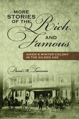 További történetek a gazdagokról és a híresekről: Aiken téli kolóniája az aranykorban - More Stories of the Rich and Famous: Aiken's Winter Colony in the Gilded Age