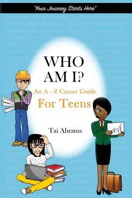 Ki vagyok én? A-Z karrierútmutató tizenéveseknek - Who Am I?: An A-Z Career Guide for Teens