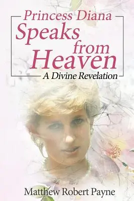 Diana hercegnő a mennyből beszél: Egy isteni kinyilatkoztatás - Princess Diana Speaks from Heaven: A Divine Revelation