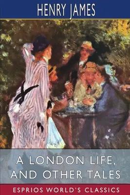 Egy londoni élet és más történetek (Esprios Classics) - A London Life, and Other Tales (Esprios Classics)