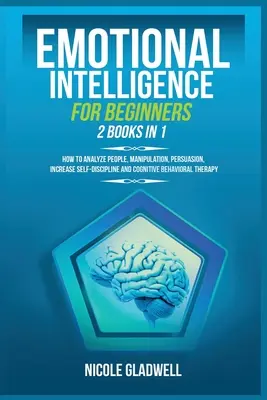 Érzelmi intelligencia kezdőknek: 2 könyv 1-ben: Hogyan elemezzük az embereket, a manipulációt, a meggyőzést, növeljük az önfegyelmet és a kognitív viselkedést? - Emotional Intelligence for Beginners: 2 Books in 1: How to Analyze People, Manipulation, Persuasion, Increase Self-Discipline and Cognitive Behavioral