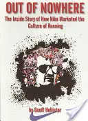 A semmiből: A belső történet arról, hogyan hozta a Nike piacra a futás kultúráját - Out of Nowhere: The Inside Story of How Nike Marketed the Culture of Running