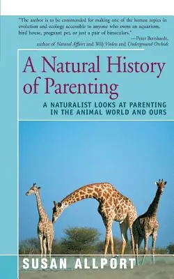 A szülői lét természettörténete: Egy természettudós az állatvilág és a mi világunk szülői magatartásáról - A Natural History of Parenting: A Naturalist Looks at Parenting in the Animal World and Ours