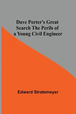 Dave Porter nagy keresése Egy fiatal építőmérnök veszélyei - Dave Porter'S Great Search The Perils Of A Young Civil Engineer