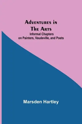 Kalandozások a művészetekben; kötetlen fejezetek a festőkről, a varietéról és a költőkről - Adventures in the Arts; Informal Chapters on Painters, Vaudeville, and Poets