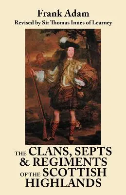 A skót felföld klánjai, szeptumai és ezredei. Nyolcadik kiadás - The Clans, Septs, and Regiments of the Scottish Highlands. Eighth Edition