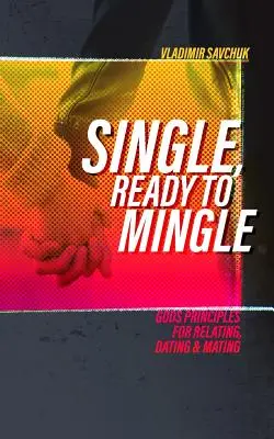 Egyedülálló és készen áll az elvegyülésre: Istenek alapelvei a kapcsolatteremtéshez, randizáshoz és párválasztáshoz - Single and Ready to Mingle: Gods principles for relating, dating & mating