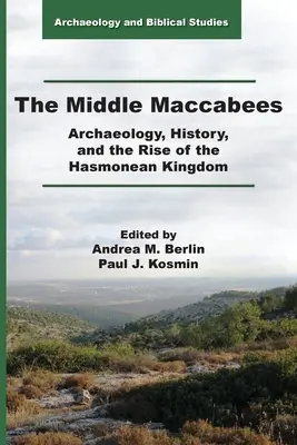 A középső makkabeusok: Régészet, történelem és a Hasmoneus Királyság felemelkedése - The Middle Maccabees: Archaeology, History, and the Rise of the Hasmonean Kingdom