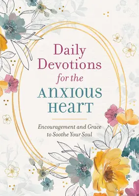 Napi áhítatok a szorongó szívnek: Bátorítás és kegyelem a lélek megnyugtatására - Daily Devotions for the Anxious Heart: Encouragement and Grace to Soothe Your Soul