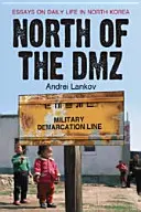 A DMZ-től északra: Esszék az észak-koreai mindennapi életről - North of the DMZ: Essays on Daily Life in North Korea