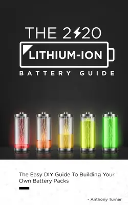 A 2020-as lítium-ion akkumulátor-útmutató: Az egyszerű barkácsútmutató a saját akkumulátorcsomagok építéséhez - The 2020 Lithium-Ion Battery Guide: The Easy DIY Guide To Building Your Own Battery Packs