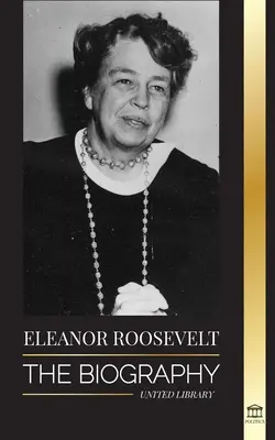 Eleanor Roosevelt: Franklin D. Roosevelt felesége és First Ladyje: Az életrajz - Ismerje meg az amerikai életet az élet által - Eleanor Roosevelt: The Biography - Learn the American Life by Living; Franklin D. Roosevelt's Wife & First Lady