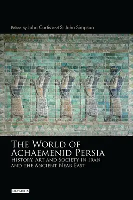 Az akamenida Perzsia világa: Irán és az ókori Közel-Kelet történelme, művészete és társadalma - The World of Achaemenid Persia: History, Art and Society in Iran and the Ancient Near East