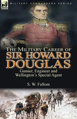 Sir Howard Douglas katonai pályafutása: Tüzér, mérnök és Wellington különleges ügynöke - The Military Career of Sir Howard Douglas: Gunner, Engineer and Wellington's Special Agent