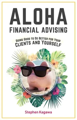 Aloha pénzügyi tanácsadás: Jót tenni, hogy jobban tegyünk ügyfeleinkért és magunkért - Aloha Financial Advising: Doing Good to Do Better for Your Clients and Yourself