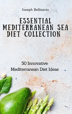 Essential Mediterranean Sea Diet Collection: 50 innovatív mediterrán diétaötlet - Essential Mediterranean Sea Diet Collection: 50 Innovative Mediterranean Diet Ideas