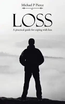 Veszteség: Gyakorlati útmutató a veszteséggel való megbirkózáshoz - Loss: A practical guide for coping with loss