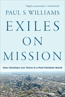 Száműzöttek küldetésben: Hogyan boldogulhatnak a keresztények a kereszténység utáni világban? - Exiles on Mission: How Christians Can Thrive in a Post-Christian World