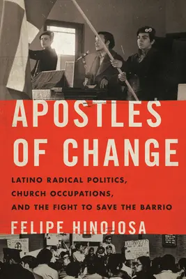 A változás apostolai: Latino Radical Politics, Church Occupations, and the Fight to Save the Barrio (Latino radikális politika, templomfoglalások és a Barrio megmentéséért folytatott küzdelem) - Apostles of Change: Latino Radical Politics, Church Occupations, and the Fight to Save the Barrio