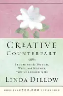 Kreatív ellenpont: Azzá a nővé, feleséggé és anyává válni, aki már régóta vágytál lenni - Creative Counterpart: Becoming the Woman, Wife, and Mother You've Longed to Be