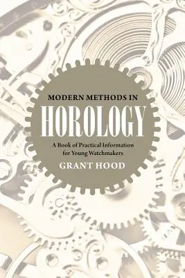 Modern módszerek az óratudományban: Gyakorlati információk könyve fiatal órásmesterek számára - Modern Methods in Horology: A Book of Practical Information for Young Watchmakers