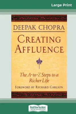 A jólét megteremtése: A-To-Z lépések a gazdagabb élethez (16pt Large Print Edition) - Creating Affluence: The A-To-Z Steps to a Richer Life (16pt Large Print Edition)