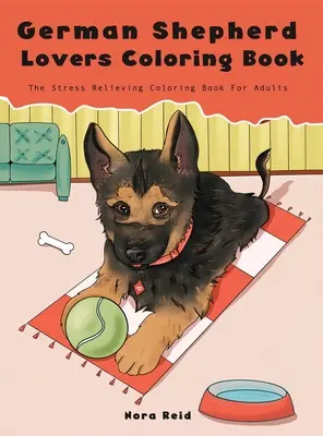 German Shepherd Lovers Coloring Book - The Stress Reliefing Dog Coloring Book For Adults - German Shepherd Lovers Coloring Book - The Stress Relieving Dog Coloring Book For Adults