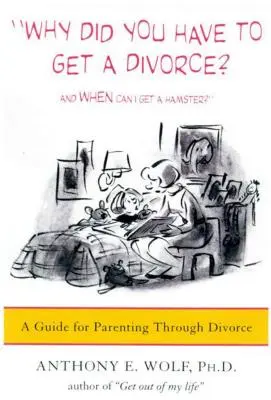 Miért kellett elválnod? és Mikor kaphatok egy hörcsögöt?: Útmutató a váláson átívelő szülői élethez - Why Did You Have to Get a Divorce? and When Can I Get a Hamster?: A Guide to Parenting Through Divorce